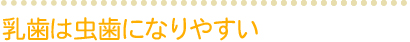 乳歯は虫歯になりやすい