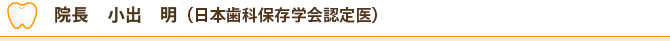 院長　小出　明 (日本歯科保存学会認定医)