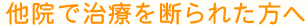 他院で治療を断られた方へ