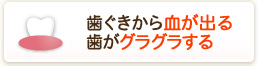 歯ぐきから血が出る歯がグラグラする