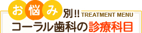 お悩み別！！コーラル歯科の診療科目