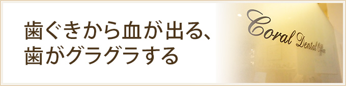 歯ぐきから血が出る、歯がグラグラする