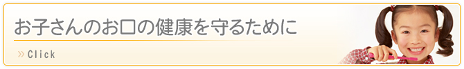 お子さんのお口の健康を守るために