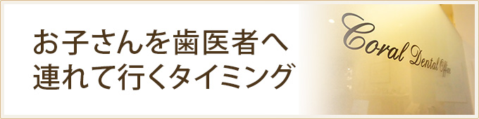 お子さんを歯医者へ連れて行くタイミング